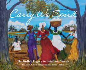Carry We Spirit (The Gullah Legacy in Paint and Words) by Luana M. Graves Sellars, Sonja Griffin Evans, 9781971807102