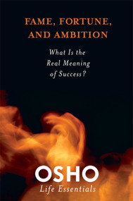 Fame, Fortune, and Ambition (What Is the Real Meaning of Success?) by Osho, 9780312595449