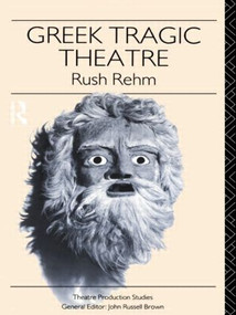 Greek Tragic Theatre by Rush Rehm, 9780415118941