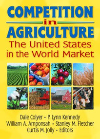 Competition in Agriculture (The United States in the World Market) by Curtis M Jolly, Andrew D O'Rourke, Dale Colyer, William Amponsah, Stanley Fletcher, P. Lynn Kennedy, 9781560228936