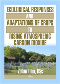 Ecological Responses and Adaptations of Crops to Rising Atmospheric Carbon Dioxide by Zoltan Tuba, 9781560221210