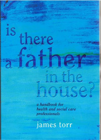 Is There a Father in the House? (A Handbook for Health and Social Care Professionals) by James Torr, 9781857759440