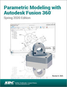 Parametric Modeling with Autodesk Fusion 360 (Spring 2020 Edition) by Randy Shih, 9781630573720