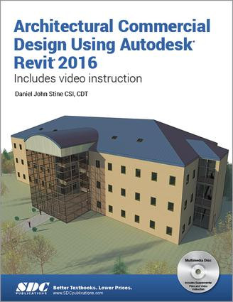 Architectural Commercial Design Using Autodesk Revit 2016 by Daniel Stine, 9781585039692