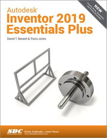 Autodesk Inventor 2019 Essentials Plus by Daniel T. Banach, Travis Jones, 9781630571726