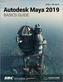 Autodesk Maya 2019 Basics Guide by Kelly Murdock, 9781630571788