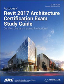 Autodesk Revit 2017 Architecture Certification Exam Study Guide (Including unique access code) by Elise Moss, 9781630570859