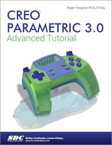 Creo Parametric 3.0 Advanced Tutorial by Roger Toogood, 9781585039852
