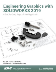 Engineering Graphics with SOLIDWORKS 2019 (A Step-by-Step Project Based Approach) by David Planchard, 9781630572303