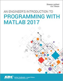 An Engineer's Introduction to Programming with MATLAB 2017 by Shawna Lockhart, Eric Tilleson, 9781630571252