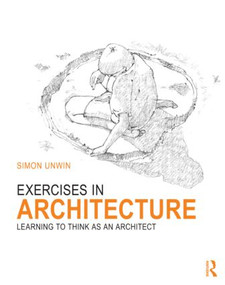 Exercises in Architecture (Learning to Think as an Architect) by Simon Unwin, 9780415619097