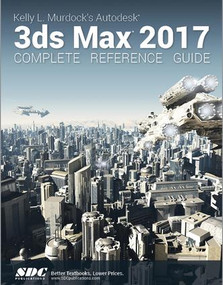 Kelly L. Murdock's Autodesk 3ds Max 2017 Complete Reference Guide by Kelly Murdoch, 9781630570330