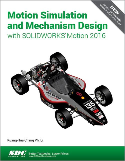 Motion Simulation and Mechanism Design with SOLIDWORKS Motion 2016 by Kuang-Hua Chang, 9781630570538