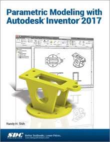 Parametric Modeling with Autodesk Inventor 2017 by Randy Shih, 9781630570309
