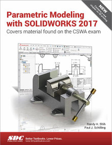 Parametric Modeling with SOLIDWORKS 2017 by Paul Schilling, Randy Shih, 9781630570668