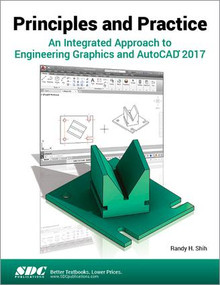 Principles and Practice An Integrated Approach to Engineering Graphics and AutoCAD 2017 by Randy Shih, 9781630570408