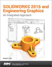 SOLIDWORKS 2016 and Engineering Graphics: An Integrated Approach (An Integrated Approach) by Randy Shih, 9781630570002