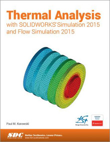 Thermal Analysis with SOLIDWORKS Simulation 2015 and Flow Simulation 2015 by Paul Kurowski, 9781585039395