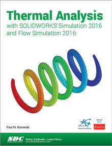 Thermal Analysis with SOLIDWORKS Simulation 2016 and Flow Simulation 2016 by Paul Kurowski, 9781630570118