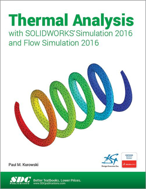 Thermal Analysis with SOLIDWORKS Simulation 2016 and Flow Simulation 2016 by Paul Kurowski, 9781630570118