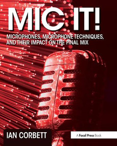 Mic It! (Microphones, Microphone Techniques, and Their Impact on the Final Mix) by Ian Corbett, 9780415823777