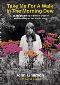 Take Me For A Walk In The Morning Dew (The Life and Times of Bonnie Dobson and the Story of Her Iconic Song) by John Einarson, Bonnie Dobson, 9781916829343