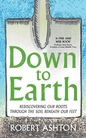 Down to Earth (Rediscovering our roots through the soil beneath our feet) by Robert Ashton, 9781806771509