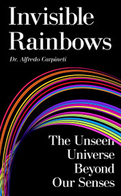 Invisible Rainbows (The Unseen Universe Beyond Our Senses) by Alfredo Carpineti, 9781806771493
