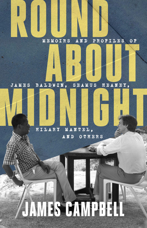 Round About Midnight (Memoirs and Profiles of James Baldwin, Seamus Heaney, Hilary Mantel, and Others) by James Campbell, 9781589882249