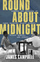 Round About Midnight (Memoirs and Profiles of James Baldwin, Seamus Heaney, Hilary Mantel, and Others) by James Campbell, 9781589882249
