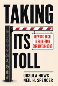 Taking Its Toll (How Big Tech Is Squeezing Our Livelihoods) by Ursula Huws, Neil H. Spencer, 9781783343041