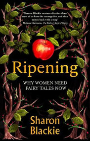 Ripening (Why Women Need Fairy Tales Now) by Sharon Blackie, 9780715656303