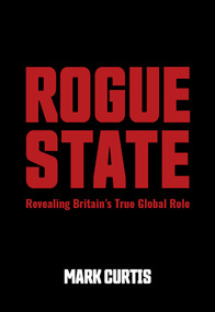 Rogue State (Revealing Britain's True Global Role) by Mark Curtis, Phil Miller, John McEvoy, 9781682195499