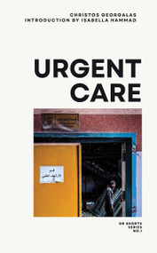 Urgent Care (A Doctor Bears Witness in Gaza) by Christos Georgalas, Isabella Hammad, Chloe Tsolakoglou, 9781682195581