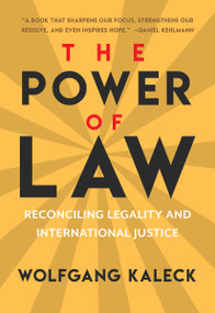The Power of Law (Reconciling Legality and International Justice) by Wolfgang Kaleck, 9781682195703