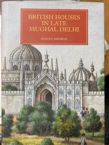 British Houses in Late Mughal Delhi by Sylvia Shorto, 9781783272082