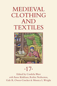 Medieval Clothing and Textiles 17 by Cordelia Warr, Anne Kirkham, Robin Netherton, Gale R Owen-Crocker, Monica L Wright, Catherine Besson-Lagier, Charles Farris, Karen Margrethe Høskuldsson, Maria Neijman, Amica Sundström, 9781783275984
