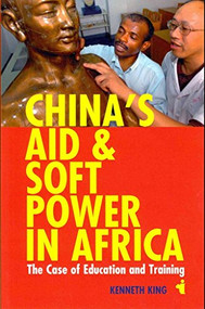 China's Aid and Soft Power in Africa (The Case of Education and Training) by Kenneth King, 9781847010650