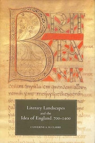 Literary Landscapes and the Idea of England, 700-1400 by Catherine A M Clarke, 9781843840572