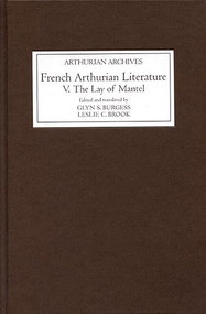 French Arthurian Literature V: The Lay of <I>Mantel</I> by Glyn S. Burgess, Leslie C Brook, 9781843843382
