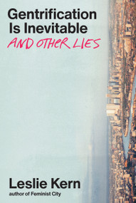 Gentrification Is Inevitable and Other Lies by Leslie Kern, 9781839767555
