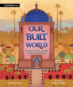 Our Built World (An Architectural Journey Along the Silk Road) by Fiyel Levent, Daby Faidhi, 9781536230079