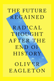 The Future Regained (Radical Thought After the End of History) by Oliver Eagleton, 9781836740100