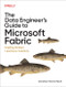 The Data Engineer's Guide to Microsoft Fabric (Building Modern Lakehouse Solutions) by Christian Henrik Reich, 9798341667587