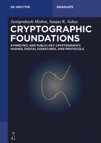 Cryptographic Foundations (Symmetric and Public-Key Cryptography, Hashes, Digital Signatures, and Protocols) by Sanjay K Sahay, Jyotiprakash Mishra, 9783112267028