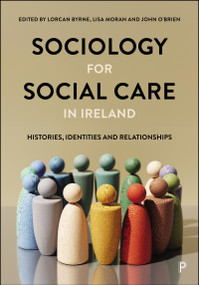 Sociology for Social Care in Ireland (Histories, Identities and Relationships) by Lorcan Byrne, Lisa Moran, John O'Brien, 9781447374299