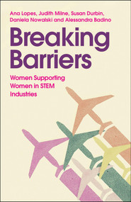 Breaking Barriers (Women Supporting Women in STEM Industries) by Ana Lopes, Judith Milne, Susan Durbin, Daniela Nowalski, Alessandra Badino, 9781529249972