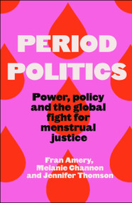Period Politics (Inside the Global Fight for Menstrual Justice) by Fran Amery, Melanie Channon, Jennifer Thomson, 9781447378785