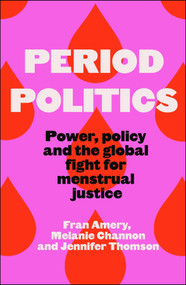 Period Politics (Power, policy and the global fight for menstrual justice) by Fran Amery, Melanie Channon, Jennifer Thomson, 9781447378785