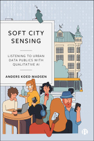Soft City Sensing (Listening to Urban Data Publics with Qualitative AI) by Anders Koed Madsen, 9781529254211